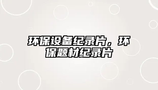 環(huán)保設備紀錄片，環(huán)保題材紀錄片