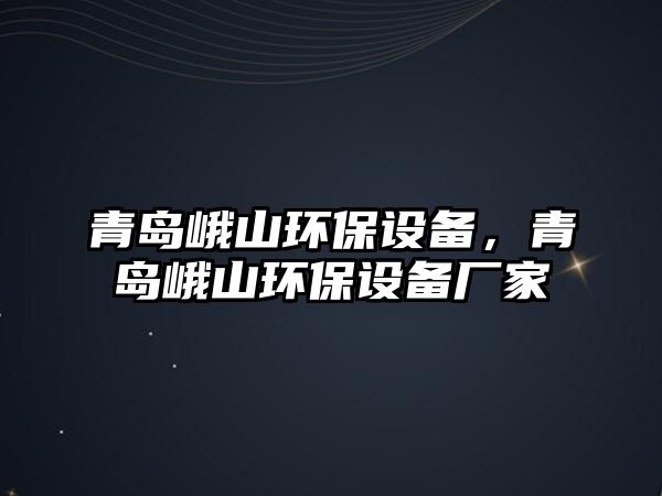 青島峨山環(huán)保設備，青島峨山環(huán)保設備廠家