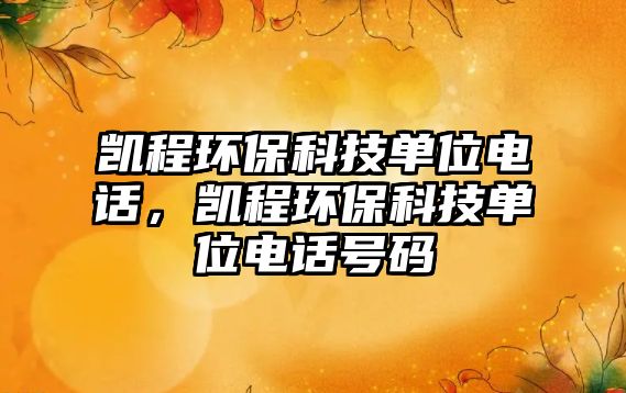 凱程環(huán)保科技單位電話，凱程環(huán)?？萍紗挝浑娫捥柎a