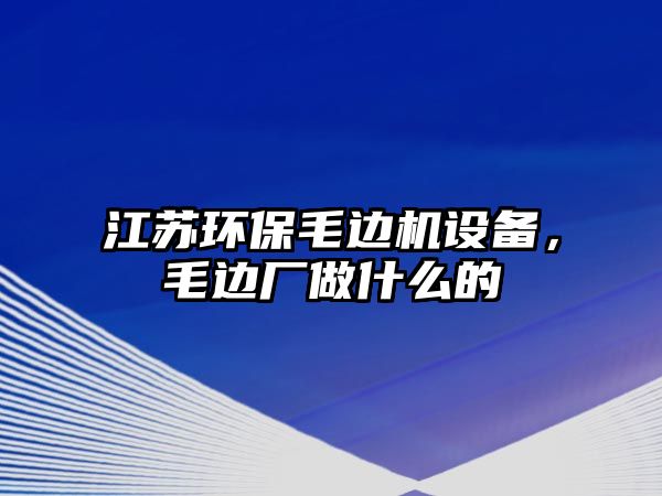 江蘇環(huán)保毛邊機設備，毛邊廠做什么的