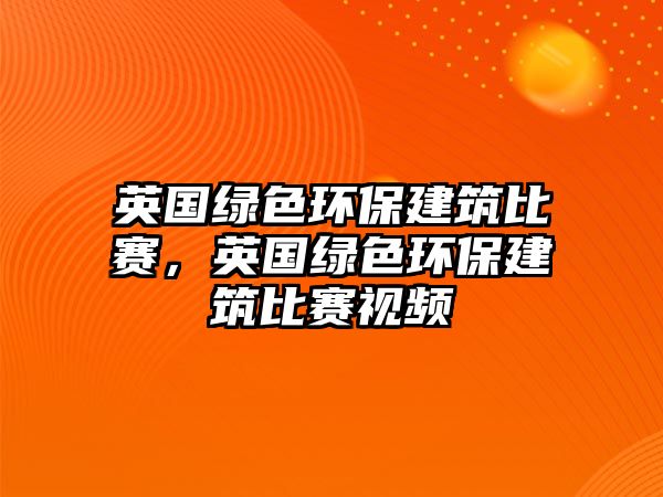 英國(guó)綠色環(huán)保建筑比賽，英國(guó)綠色環(huán)保建筑比賽視頻