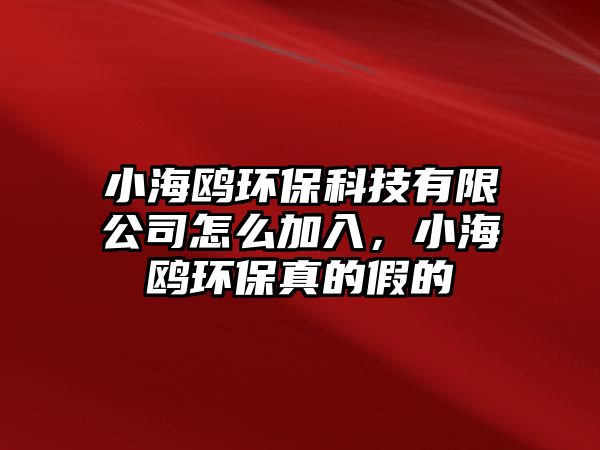 小海鷗環(huán)?？萍加邢薰驹趺醇尤?，小海鷗環(huán)保真的假的