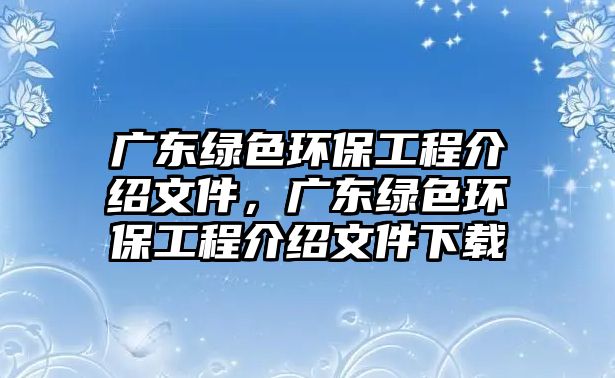 廣東綠色環(huán)保工程介紹文件，廣東綠色環(huán)保工程介紹文件下載