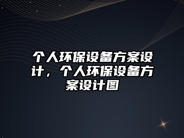 個人環(huán)保設備方案設計，個人環(huán)保設備方案設計圖