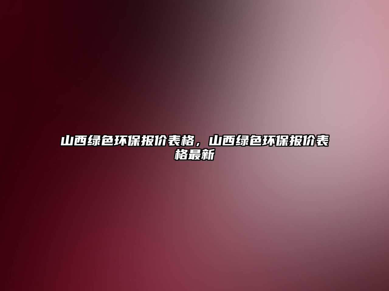 山西綠色環(huán)保報(bào)價(jià)表格，山西綠色環(huán)保報(bào)價(jià)表格最新