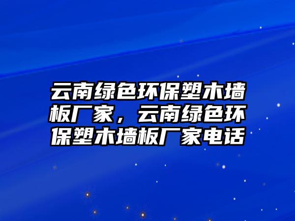 云南綠色環(huán)保塑木墻板廠家，云南綠色環(huán)保塑木墻板廠家電話