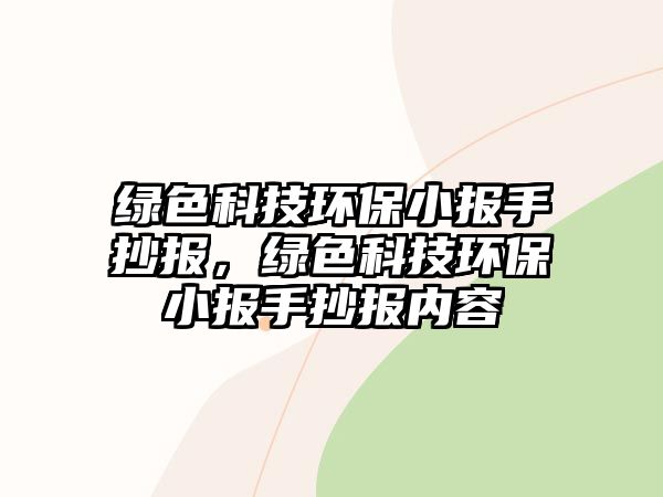 綠色科技環(huán)保小報(bào)手抄報(bào)，綠色科技環(huán)保小報(bào)手抄報(bào)內(nèi)容