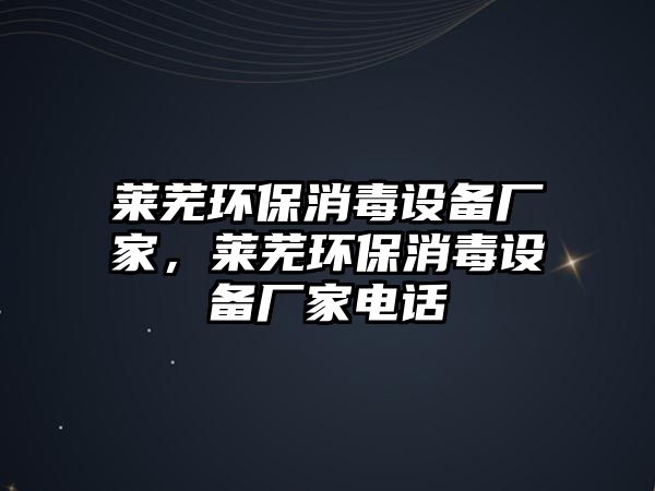 萊蕪環(huán)保消毒設(shè)備廠家，萊蕪環(huán)保消毒設(shè)備廠家電話