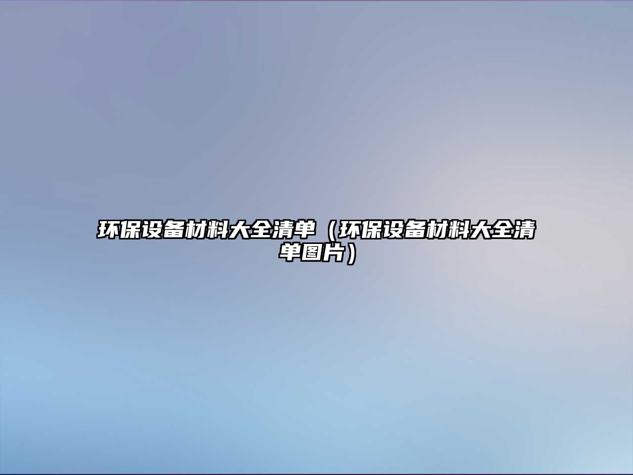 環(huán)保設(shè)備材料大全清單（環(huán)保設(shè)備材料大全清單圖片）