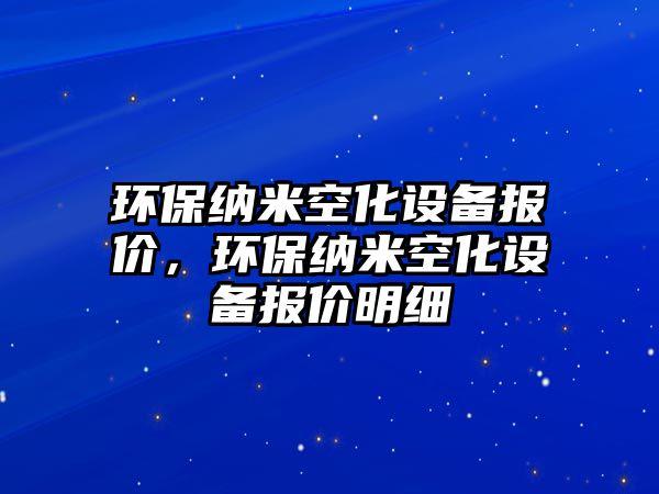 環(huán)保納米空化設(shè)備報價，環(huán)保納米空化設(shè)備報價明細(xì)