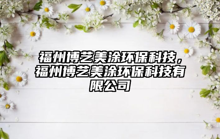 福州博藝美涂環(huán)?？萍迹Ｖ莶┧嚸劳凯h(huán)?？萍加邢薰?/> 
									</a>
									<h4 class=