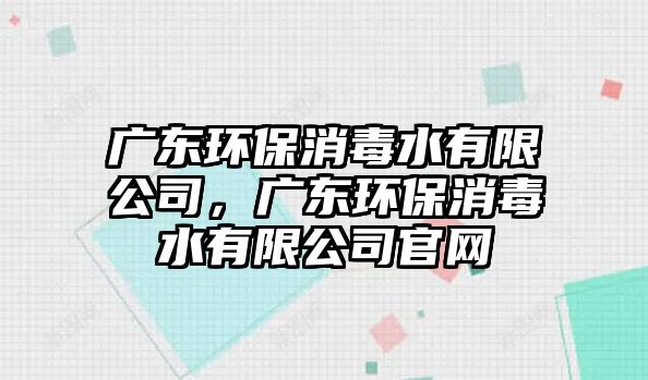 廣東環(huán)保消毒水有限公司，廣東環(huán)保消毒水有限公司官網(wǎng)