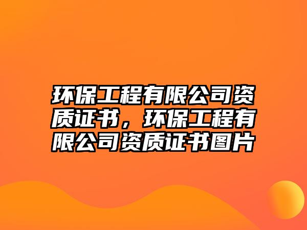 環(huán)保工程有限公司資質證書，環(huán)保工程有限公司資質證書圖片