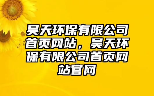 昊天環(huán)保有限公司首頁網(wǎng)站，昊天環(huán)保有限公司首頁網(wǎng)站官網(wǎng)