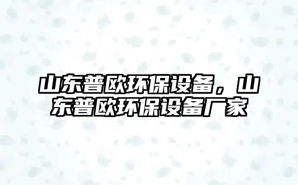 山東普歐環(huán)保設備，山東普歐環(huán)保設備廠家