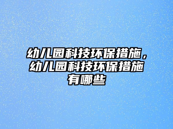 幼兒園科技環(huán)保措施，幼兒園科技環(huán)保措施有哪些