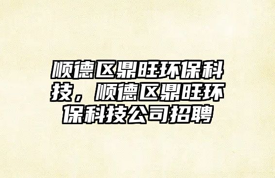 順德區(qū)鼎旺環(huán)?？萍迹樀聟^(qū)鼎旺環(huán)?？萍脊菊衅?/> 
									</a>
									<h4 class=