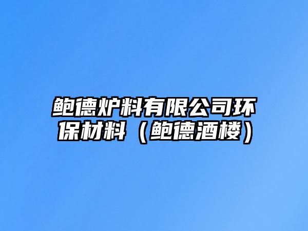 鮑德爐料有限公司環(huán)保材料（鮑德酒樓）