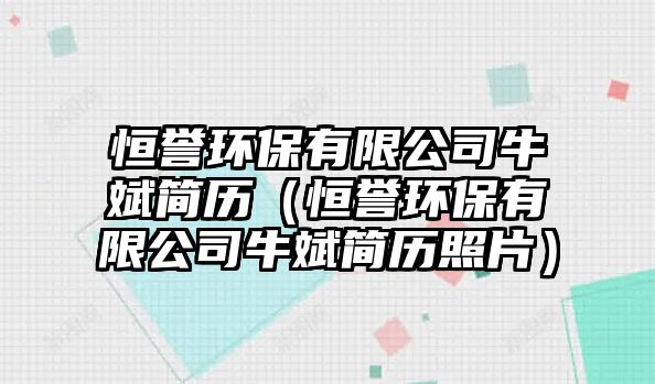 恒譽(yù)環(huán)保有限公司牛斌簡(jiǎn)歷（恒譽(yù)環(huán)保有限公司牛斌簡(jiǎn)歷照片）