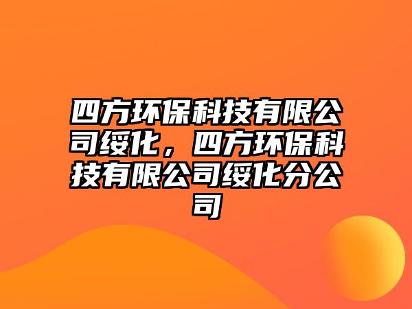 四方環(huán)?？萍加邢薰窘椈?，四方環(huán)保科技有限公司綏化分公司