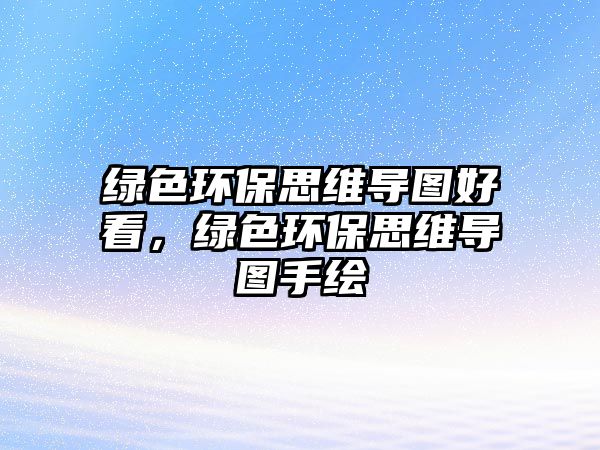 綠色環(huán)保思維導(dǎo)圖好看，綠色環(huán)保思維導(dǎo)圖手繪