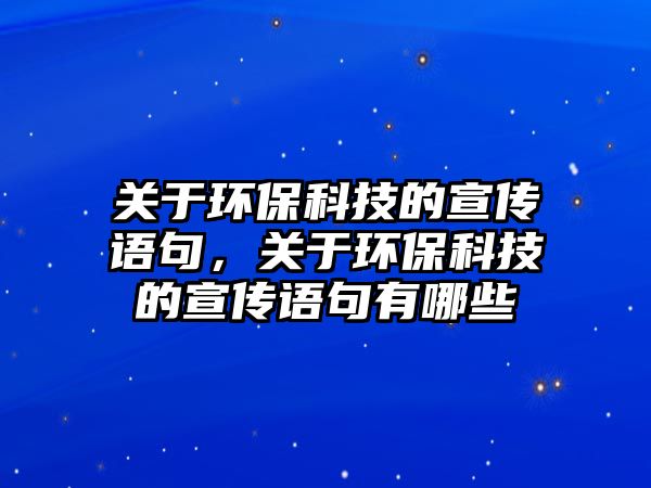 關于環(huán)保科技的宣傳語句，關于環(huán)?？萍嫉男麄髡Z句有哪些