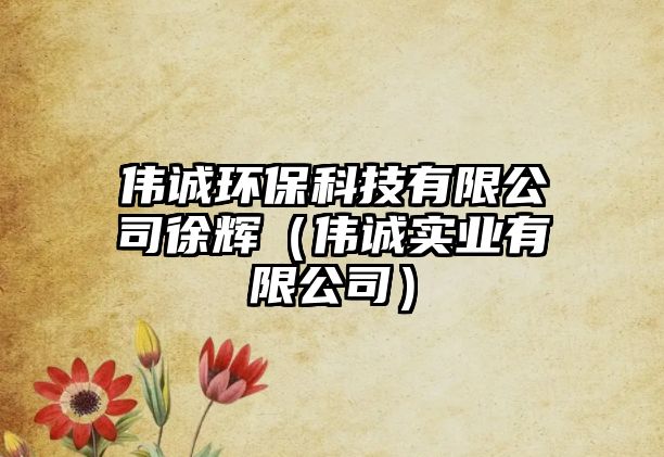 偉誠(chéng)環(huán)?？萍加邢薰拘燧x（偉誠(chéng)實(shí)業(yè)有限公司）