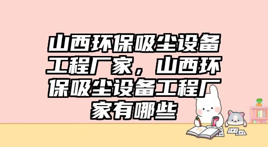 山西環(huán)保吸塵設備工程廠家，山西環(huán)保吸塵設備工程廠家有哪些