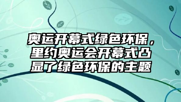 奧運(yùn)開幕式綠色環(huán)保，里約奧運(yùn)會開幕式凸顯了綠色環(huán)保的主題