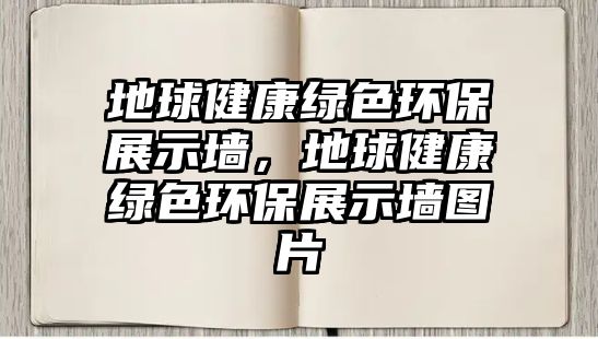 地球健康綠色環(huán)保展示墻，地球健康綠色環(huán)保展示墻圖片