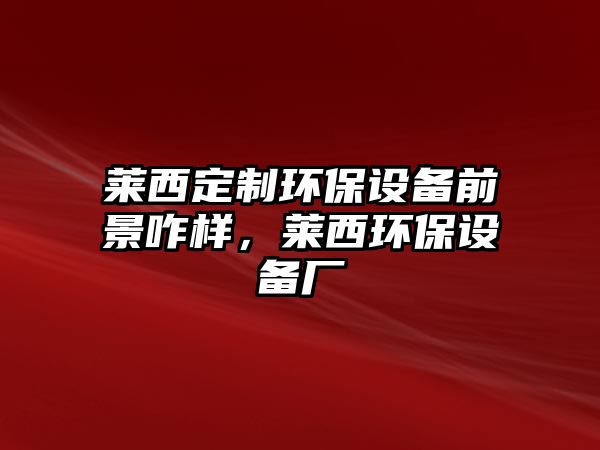 萊西定制環(huán)保設備前景咋樣，萊西環(huán)保設備廠