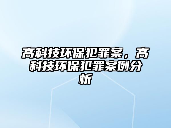 高科技環(huán)保犯罪案，高科技環(huán)保犯罪案例分析