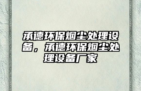 承德環(huán)保煙塵處理設(shè)備，承德環(huán)保煙塵處理設(shè)備廠家