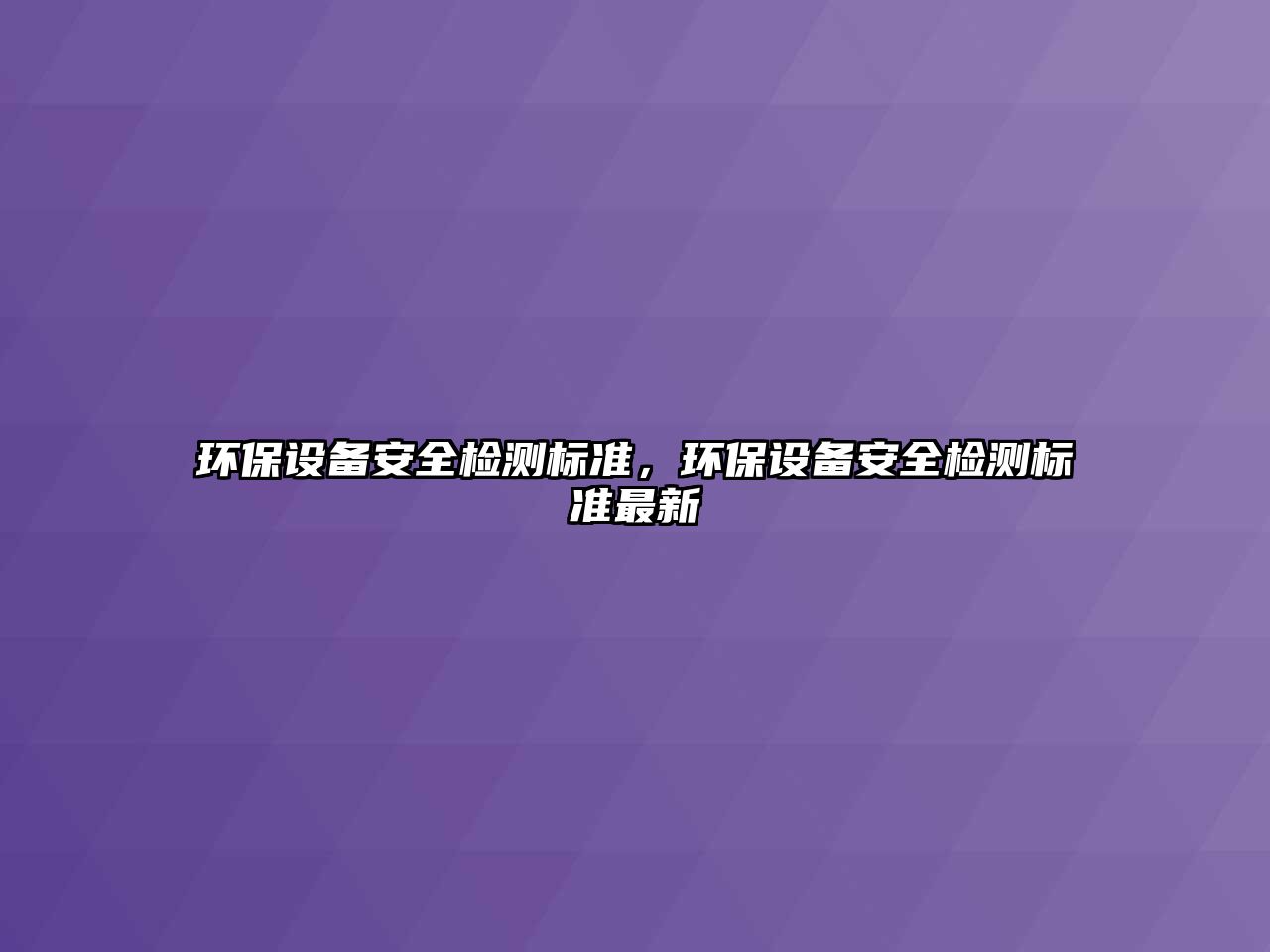 環(huán)保設備安全檢測標準，環(huán)保設備安全檢測標準最新