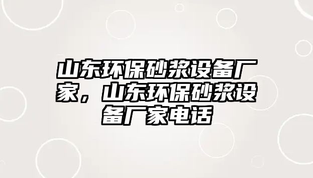 山東環(huán)保砂漿設(shè)備廠家，山東環(huán)保砂漿設(shè)備廠家電話