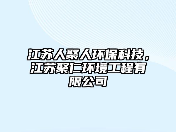 江蘇人聚人環(huán)?？萍?，江蘇聚仁環(huán)境工程有限公司