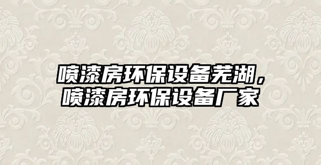 噴漆房環(huán)保設備蕪湖，噴漆房環(huán)保設備廠家