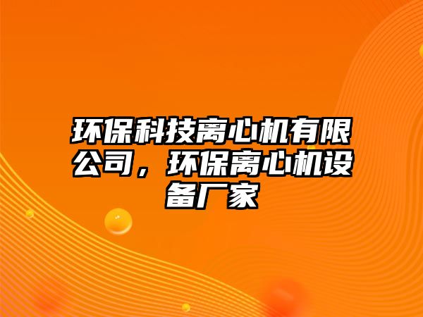 環(huán)保科技離心機有限公司，環(huán)保離心機設(shè)備廠家