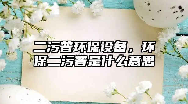 二污普環(huán)保設備，環(huán)保二污普是什么意思