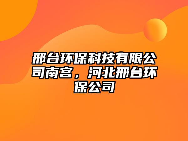 邢臺環(huán)保科技有限公司南宮，河北邢臺環(huán)保公司