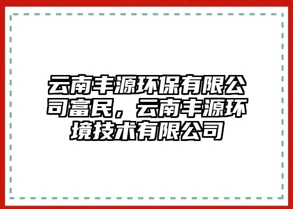 云南豐源環(huán)保有限公司富民，云南豐源環(huán)境技術(shù)有限公司