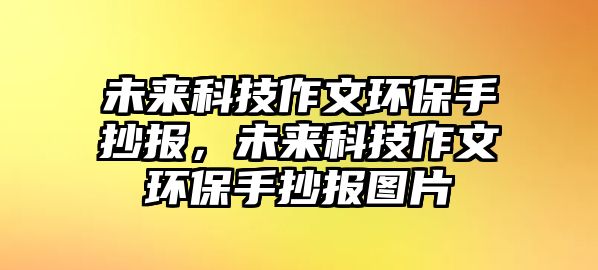 未來科技作文環(huán)保手抄報，未來科技作文環(huán)保手抄報圖片