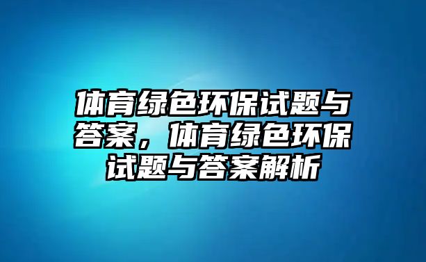 體育綠色環(huán)保試題與答案，體育綠色環(huán)保試題與答案解析