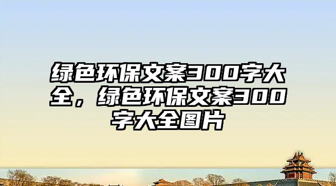 綠色環(huán)保文案300字大全，綠色環(huán)保文案300字大全圖片