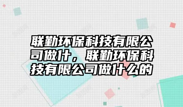 聯(lián)勤環(huán)?？萍加邢薰咀鍪玻?lián)勤環(huán)?？萍加邢薰咀鍪裁吹?/> 
									</a>
									<h4 class=