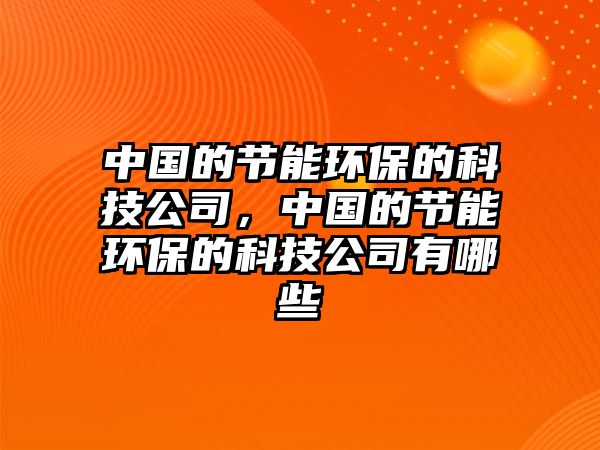 中國(guó)的節(jié)能環(huán)保的科技公司，中國(guó)的節(jié)能環(huán)保的科技公司有哪些