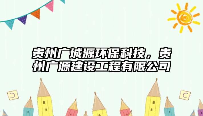 貴州廣城源環(huán)?？萍?，貴州廣源建設工程有限公司