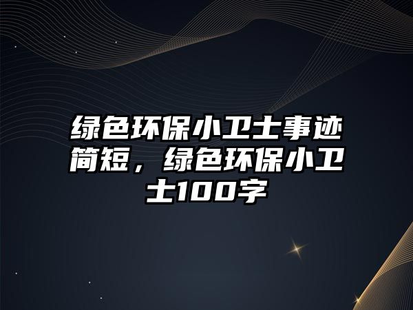 綠色環(huán)保小衛(wèi)士事跡簡短，綠色環(huán)保小衛(wèi)士100字