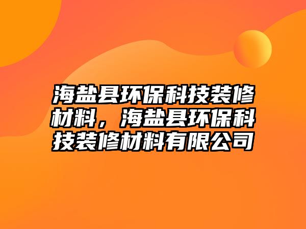 海鹽縣環(huán)?？萍佳b修材料，海鹽縣環(huán)?？萍佳b修材料有限公司