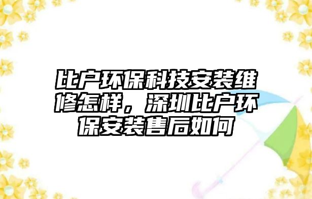 比戶環(huán)?？萍及惭b維修怎樣，深圳比戶環(huán)保安裝售后如何